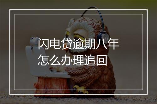 闪电贷逾期八年怎么办理追回