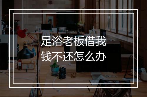 足浴老板借我钱不还怎么办