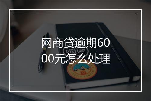 网商贷逾期6000元怎么处理