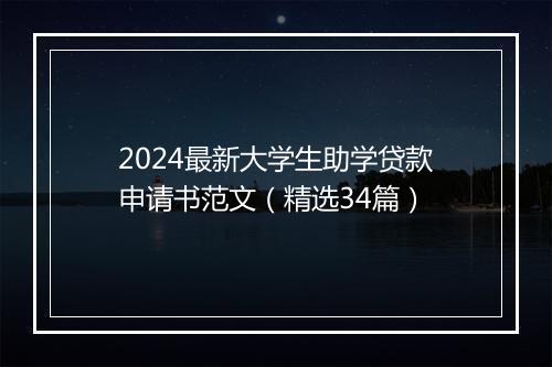 2024最新大学生助学贷款申请书范文（精选34篇）