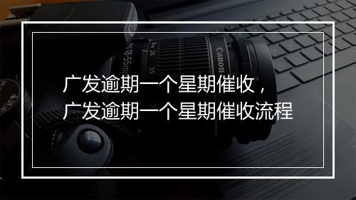 广发逾期一个星期催收 ,广发逾期一个星期催收流程