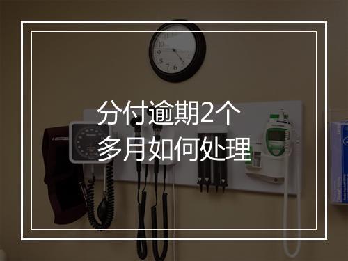 分付逾期2个多月如何处理