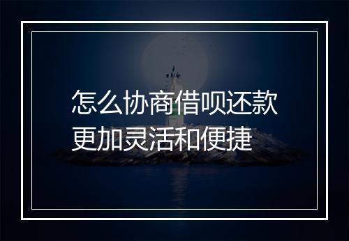 怎么协商借呗还款更加灵活和便捷