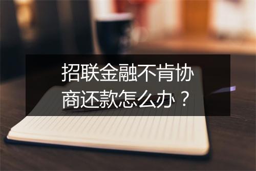 招联金融不肯协商还款怎么办？