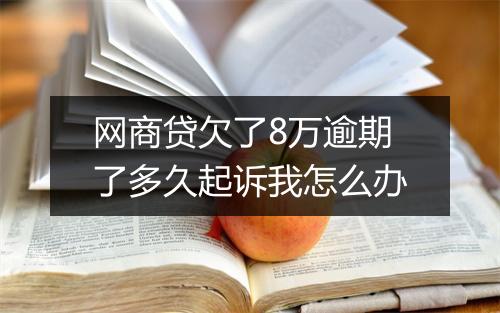 网商贷欠了8万逾期了多久起诉我怎么办