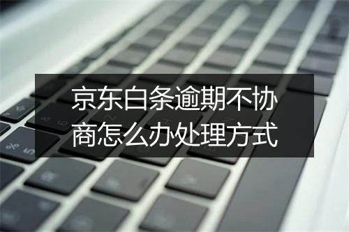 京东白条逾期不协商怎么办处理方式