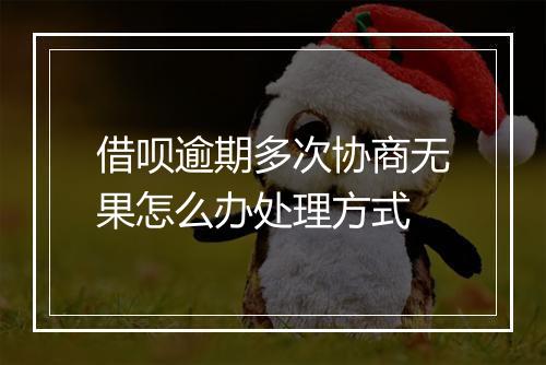 借呗逾期多次协商无果怎么办处理方式