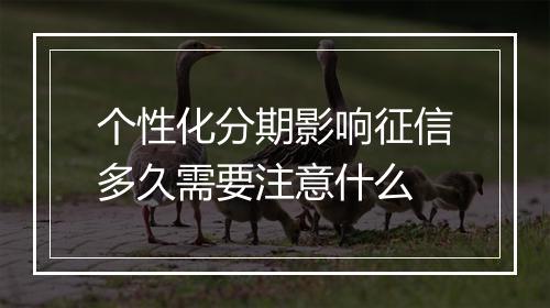 个性化分期影响征信多久需要注意什么