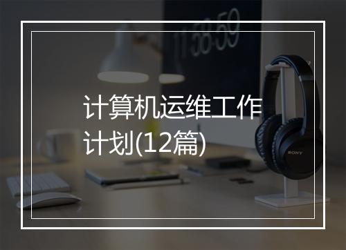 计算机运维工作计划(12篇)