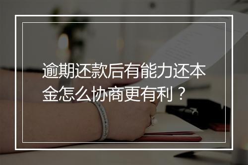 逾期还款后有能力还本金怎么协商更有利？
