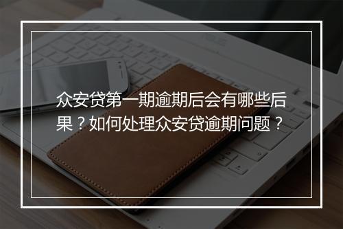众安贷第一期逾期后会有哪些后果？如何处理众安贷逾期问题？