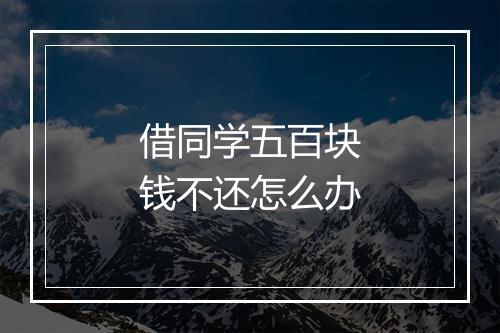 借同学五百块钱不还怎么办
