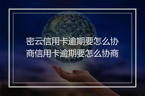 密云信用卡逾期要怎么协商信用卡逾期要怎么协商