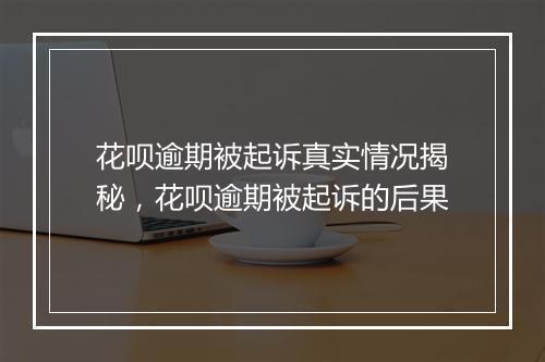 花呗逾期被起诉真实情况揭秘，花呗逾期被起诉的后果
