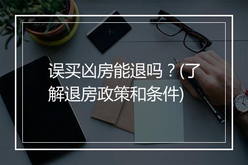 误买凶房能退吗？(了解退房政策和条件)