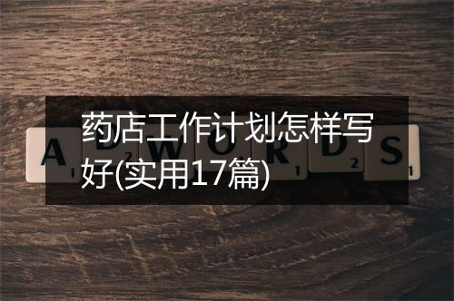药店工作计划怎样写好(实用17篇)