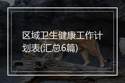 区域卫生健康工作计划表(汇总6篇)