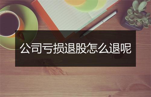 公司亏损退股怎么退呢