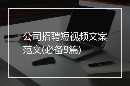公司招聘短视频文案范文(必备9篇)