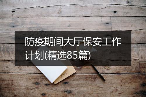 防疫期间大厅保安工作计划(精选85篇)