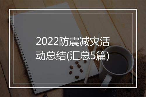 2022防震减灾活动总结(汇总5篇)
