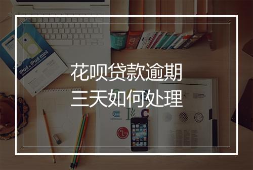 花呗贷款逾期三天如何处理