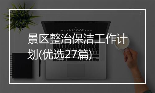景区整治保洁工作计划(优选27篇)