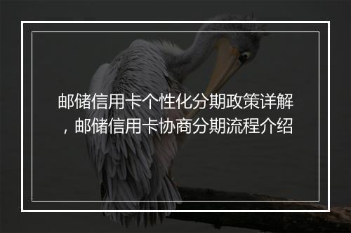 邮储信用卡个性化分期政策详解，邮储信用卡协商分期流程介绍