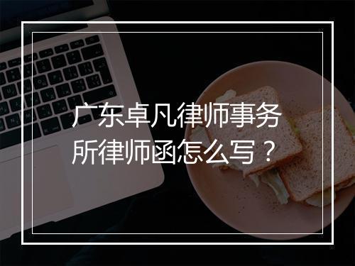 广东卓凡律师事务所律师函怎么写？