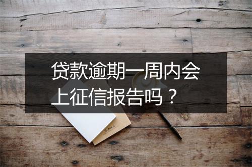 贷款逾期一周内会上征信报告吗？