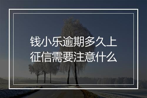 钱小乐逾期多久上征信需要注意什么