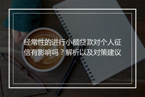 经常性的进行小额贷款对个人征信有影响吗？解析以及对策建议