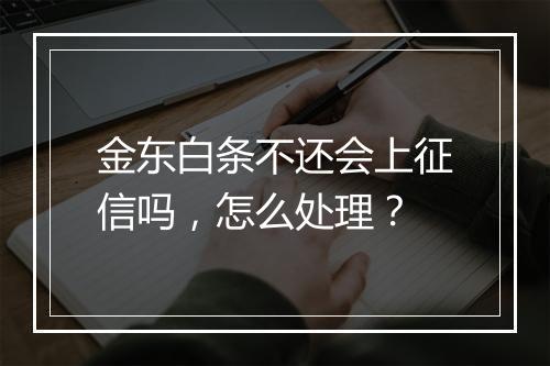 金东白条不还会上征信吗，怎么处理？