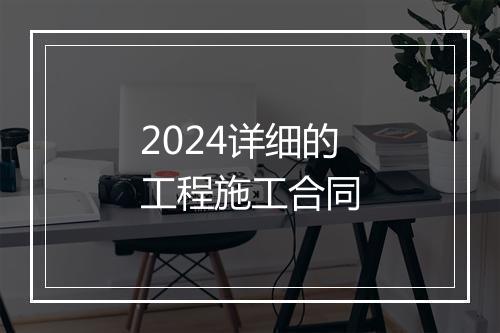 2024详细的工程施工合同