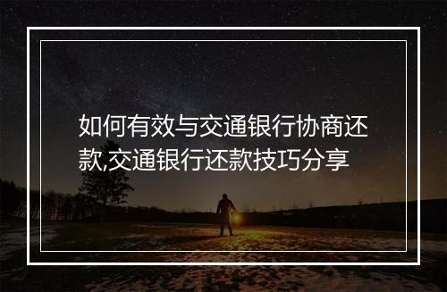 如何有效与交通银行协商还款,交通银行还款技巧分享