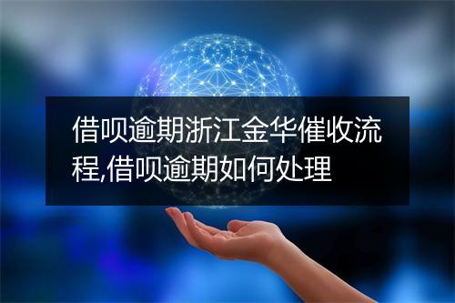 借呗逾期浙江金华催收流程,借呗逾期如何处理