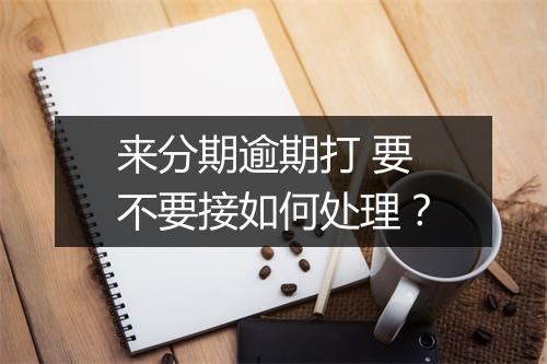 来分期逾期打 要不要接如何处理？