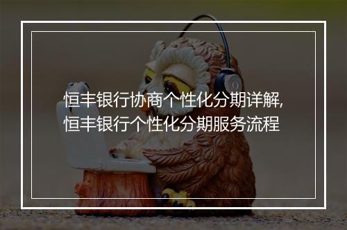 恒丰银行协商个性化分期详解,恒丰银行个性化分期服务流程