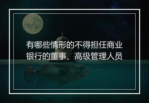 有哪些情形的不得担任商业银行的董事、高级管理人员