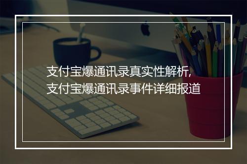 支付宝爆通讯录真实性解析,支付宝爆通讯录事件详细报道