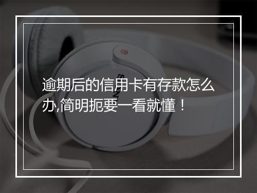 逾期后的信用卡有存款怎么办,简明扼要一看就懂！