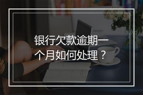 银行欠款逾期一个月如何处理？