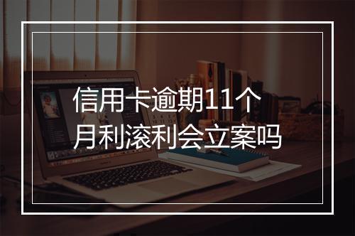 信用卡逾期11个月利滚利会立案吗