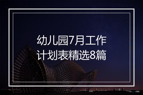 幼儿园7月工作计划表精选8篇