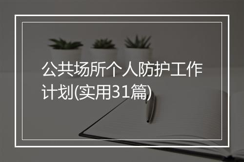 公共场所个人防护工作计划(实用31篇)