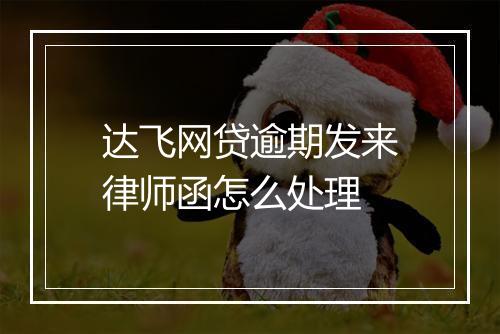 达飞网贷逾期发来律师函怎么处理