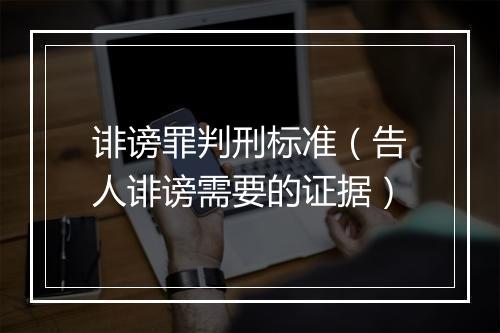 诽谤罪判刑标准（告人诽谤需要的证据）