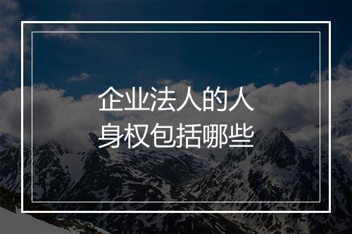 企业法人的人身权包括哪些