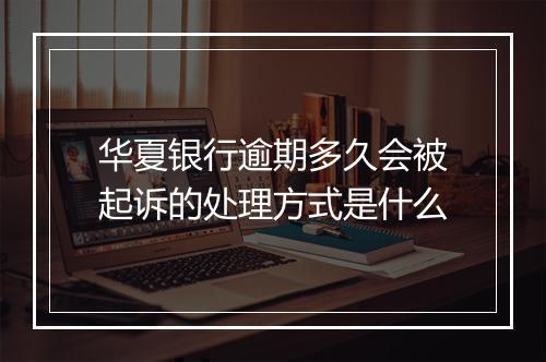 华夏银行逾期多久会被起诉的处理方式是什么