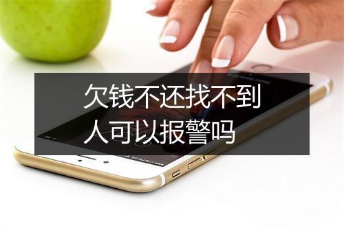 欠钱不还找不到人可以报警吗